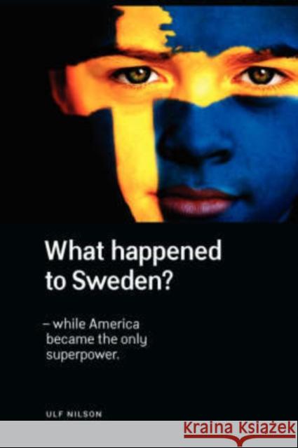 What Happened to Sweden? - While America Became the Only Superpower. Ulf Nilson 9780967217642 Nordstjernan-Swedish News