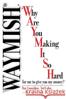 Waymish: Why Are You Making It So Hard for me to give you my money? Ray Considine Ted Cohn Chris Considine 9780967324500 Waymish