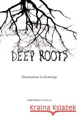 Deep Roots: Illuminations in Etymology Frank Marrero 9780967326542 Tripod Press