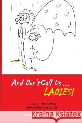 And Don't Call us Ladies!: A Tale of Two Women and a Runaway Movie Ricotta, Kimberly 9780967359021 Rojee Crumbe Films, Inc.