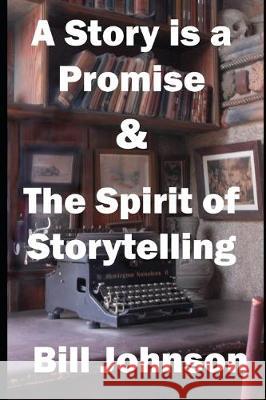 A Story is a Promise & The Spirit of Storytelling Bill Johnson 9780967393223 Blue Haven Publishing