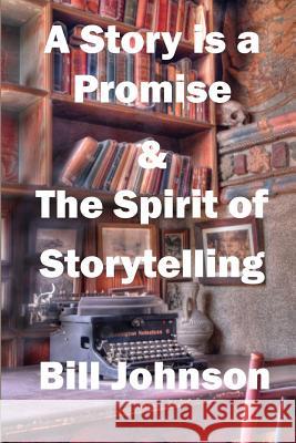 A Story is a Promise & The Spirit of Storytelling Johnson, Bill 9780967393278 Bill Johnson Script Consulting