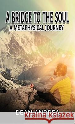 A Bridge to the Soul: A Metaphysical Journey Dean Andrea 9780967411651 Dean Andrea