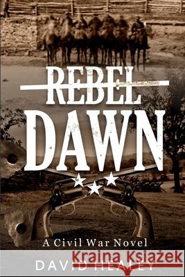 Rebel Dawn: A Civil War Novel David Healey 9780967416298