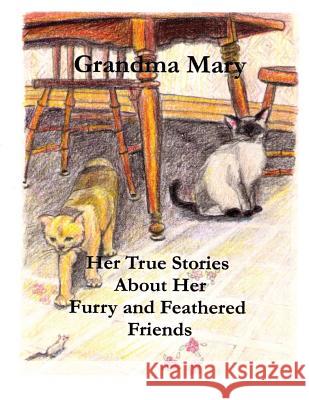 Grandma Mary--Her True Stories about Her Furry and Feathered Friends Mary Halter Anne Halter 9780967417677 Halter Publishing Company