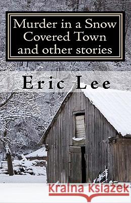 Murder in a Snow Covered Town and other stories Lee, Eric 9780967447636 Paragon Publishing