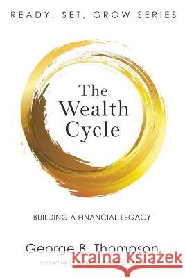 The Wealth Cycle: Building a Financial Legacy George B. Thompson 9780967485829 Prosperity Publishing
