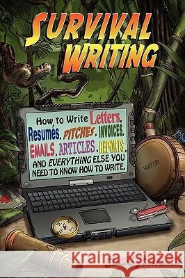 Survival Writing (How to Write Letters, Resumes, Pitches, Invoices, Emails, Articles, Reports and Everything Else You Need to Know How to Write) Claire Scrivener 9780967507323 Cheshire House Books