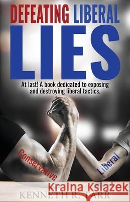 Defeating Liberal Lies Kenneth R. Tarr 9780967517407 Truebekon Books