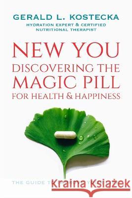 New You: Discovering the Magic Pill for Health & Happiness Gerald Kostecka 9780967527765