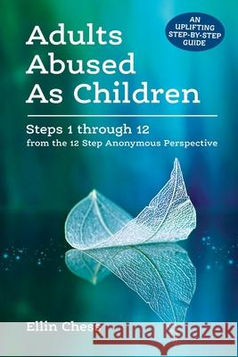 Adults Abused As Children: Steps 1 through 12 from the 12 Step Anonymous Perspective Ellin Chess   9780967539980 Okay Enterprises