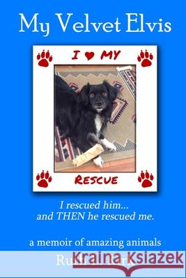 My Velvet Elvis: I rescued him...and THEN he rescued me Ruth L Kirk 9780967541068