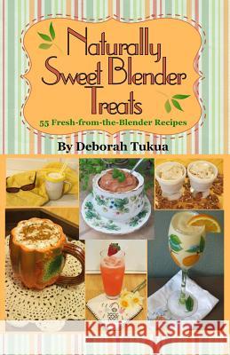 Naturally Sweet Blender Treats: 55 Fresh-from-the-Blender Recipes Tukua, Deborah 9780967549347 Holly Creek Publications