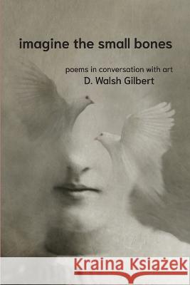 imagine the small bones D Walsh Gilbert   9780967555492 Grayson Books
