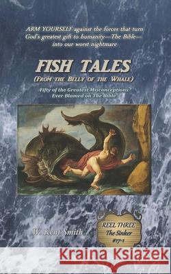 Fish Tales (From the Belly of the Whale): Fifty of the Greatest Misconceptions Ever Blamed on The Bible: Reel Three #17-1 W. Kent Smith 9780967586984 Lodestar Cinema Creations