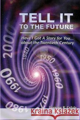 Tell It to the Future: Have I Got a Story for You...about the Twentieth Century Francine R. Cefola Bobbi R. Madry 9780967625683 