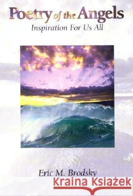 Poetry of the Angels : Inspiration For Us All Eric M. Brodsky 9780967640600 UNIVERSAL ONE PUBLISHERS,US
