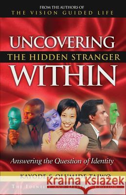 Uncovering the Hidden Stranger Within: Answering the Question of Identity Kayode Taiwo Olumide Taiwo 9780967657202