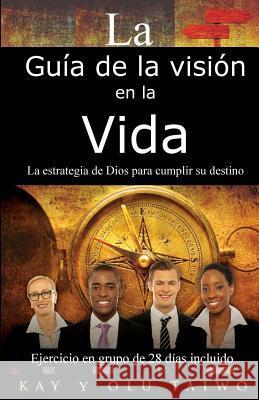 La Guia de la Vision en la vida: La estrategia de Dios para cumplir su destino Taiwo, Olu 9780967657271