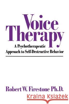 Voice Therapy: A Psychotherapeutic Approach to Self-Destructive Behavior Robert W. Firestone 9780967668437 Glendon Association