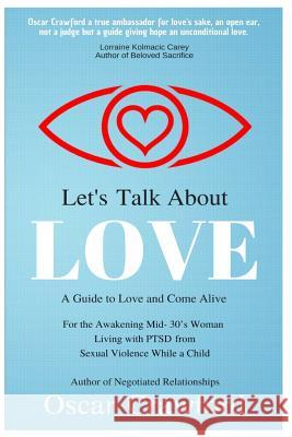 Let's Talk About Love: a Guide to Love and Come Alive for the Awakening Mid- 30's Woman Living with PTSD resulting from Sexual Violence while Crawford, Oscar 9780967713328