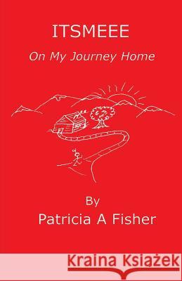 ITSMEEE On My Journey Home Fisher, Patricia a. 9780967723105 Itsmeee Industries