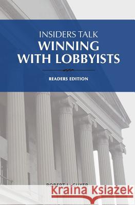 Insiders Talk: Winning with Lobbyists, Readers Edition Guyer, Robert L. 9780967724232 Engineering the Law, Inc.