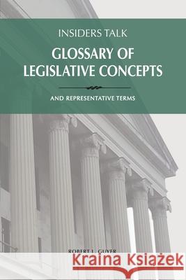 Insiders Talk: Glossary of Legislative Concepts and Representative Terms Guyer, Robert L. 9780967724263 Engineering the Law, Inc.