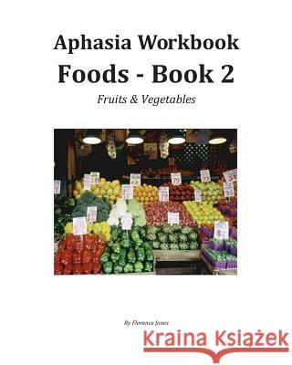 Aphasia Wookbook Foods - Book 2: Fruits & Vegetables Florence Jones 9780967750699 Bright Eyes Books