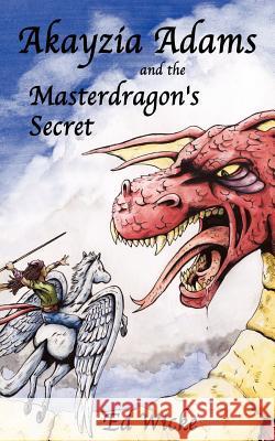 Akayzia Adams and the Masterdragon's Secret Ed Wicke, Tom Warne 9780967765235 Blacknblue Press