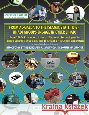 From Al-Qaeda to the Islamic State (ISIS), Jihadi Groups Engage in Cyber Jihad: From 1980s Promotion of Use of Electronic Technologies to Today's Embr R. Sosnow R. James Woolsey Steven Stalinsky 9780967848051