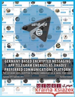 Germany-based Encrypted Messaging App Telegram Emerges as Jihadis' Preferred Communications Platform: Part V of MEMRI Series: Encryption Technology Em R. Sosnow Steven Stalinsky 9780967848068