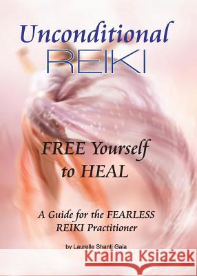 Unconditional Reiki Free Yourself to Heal Laurelle Shanti Gaia, Karla Fouts 9780967872117