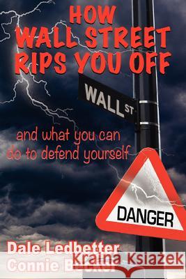 How Wall Street Rips You Off -And What You Can Do to Defend Yourself Dale Ledbetter Connie Becker 9780967876917 Ledbetter Enterprises, Inc.