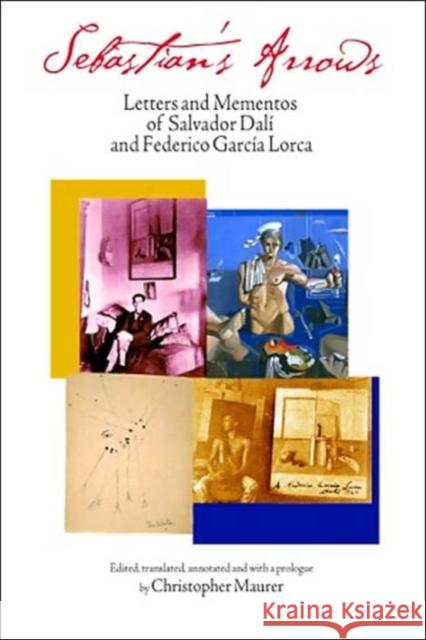 Sebastian's Arrows: Letters and Mementos of Salvador Dali and Federico Garcia Lorca Dali, Salvador 9780967880884 Swan Isle Press