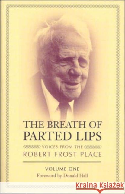 The Breath of Parted Lips: Voices from the Robert Frost Place, Volume 1 Donald Hall 9780967885629