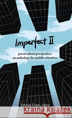 Imperfect II: poems about perspective: an anthology for middle schoolers Tabatha Yeatts Laura Mucha Buffy Silverman 9780967915852 History House Publishers