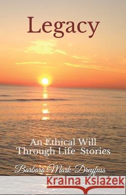 Legacy: An Ethical Will Through Life Stories Barbara Mark-Dreyfuss 9780967921327 Pen & Podium Press