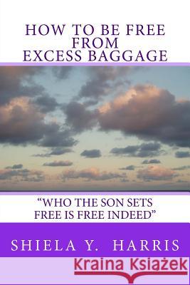 How to be Free From Excess Baggage Harris, Shiela Y. 9780967931203 Shiela Y. Harris