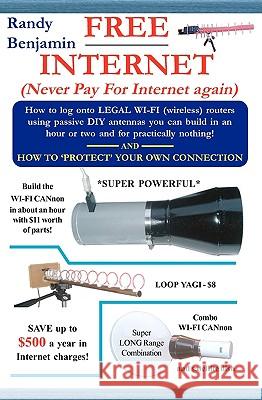 FREE Internet: Don't pay for internet - Save hundreds of dollars a year by building one of these simple WIFI antennas! Randy Benjamin 9780967936130 Intguide Publications