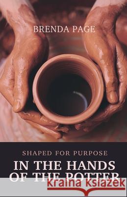 In the Hands of the Potter: Shaped for Purpose Brenda Page 9780967944166 All That Productions, Incorporated