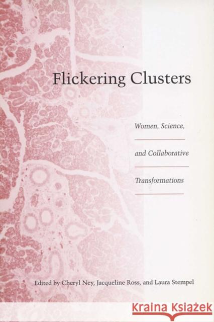 Flickering Clusters: Women, Science, and Collaborative Transformations Ney, Cheryl 9780967958705 University of Wisconsin-Madison