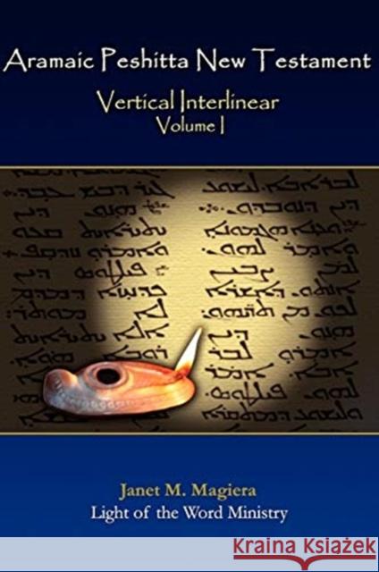 Aramaic Peshitta New Testament Vertical Interlinear Volume I Janet M. Magiera 9780967961385 Light of the Word Ministry