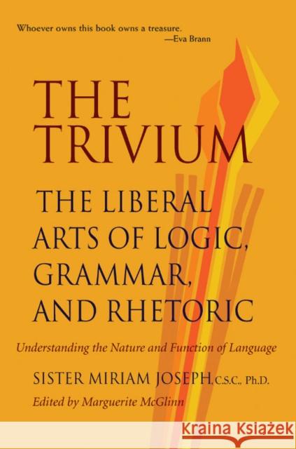 Trivium: The Liberal Arts of Logic, Grammar & Rhetoric Sister Miriam Joseph 9780967967509 Paul Dry Books, Inc