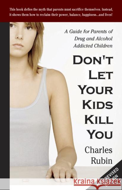 Don't Let Your Kids Kill You: A Guide for Parents of Drug and Alcohol Addicted Children Rubin, Charles 9780967979052