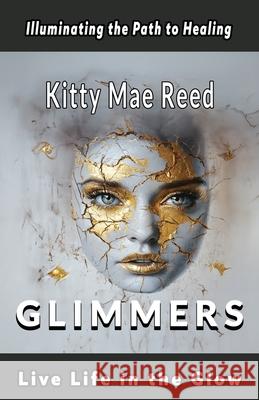 Glimmers-Live Life in the Glow Kitty Mae Reed 9780967988054 Jesari Beale Publishing, LLC