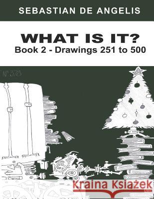 What Is It Book 2: Drawings 251 to 500 Sebastian d 9780967994710