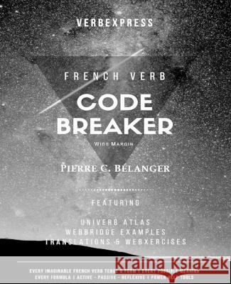 The French Verb Code Breaker Pierre C Belanger   9780968086476