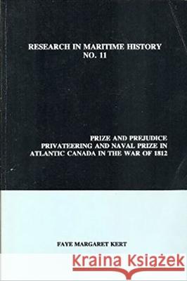 Prize and Prejudice: Privateering and Naval Prize in Atlantic Canada in the War of 1812 Faye Margaret Kert 9780968128817 International Maritime Economic History Assoc