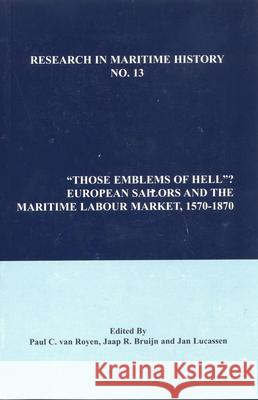 Those Emblems of Hell?: European Sailors and the Maritime Labour Market, 1570-1870 Paul C. van Royen 9780968128831 International Maritime Economic History Assoc